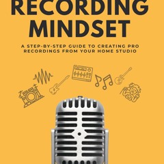 $PDF$/READ The Recording Mindset: A Step-By-Step Guide To Creating Pro Recordings From