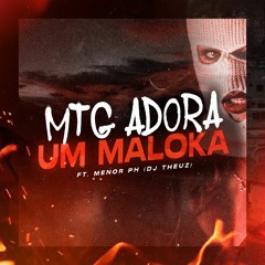 MTG - ADORA UM MALOKA ft. Menor PH - ( DJ THEUZ )