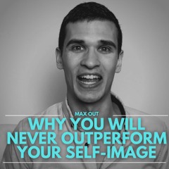 Why You Will Never Outperform Your Self-Image