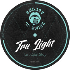 TRU LIGHT - Just Can't Stop [BNT134] Bubble N Twist Rec / 19th May 2023