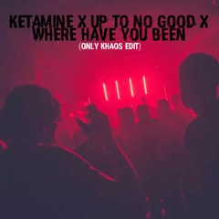 Ketamine X Up To No Good X Where Have You Been (OnlyKhaos Edit)