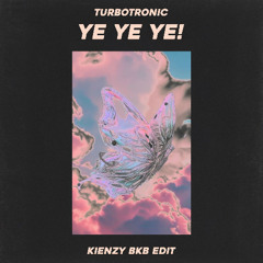 Ye Ye Ye - Turbotronic (Kienzy Edit) BKB Version