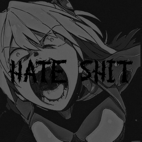 HATE SHIT!