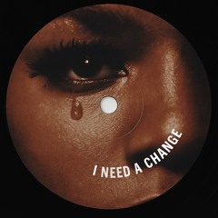 I NEED A CHANGE
