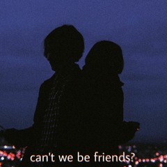 can't we be friends? (prod. imasgrohn)