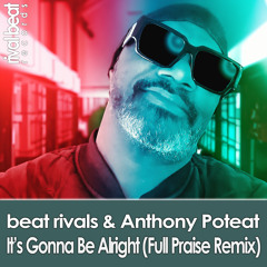 Beat Rivals & Anthony Poteat - It's Gonna Be Alright (Full Praise Remix Radio Edit)