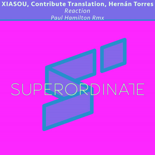 Xiasou, Contribute Translation, Hernán Torres - Reaction (Paul Hamilton Rmx) [Superordinate Music]