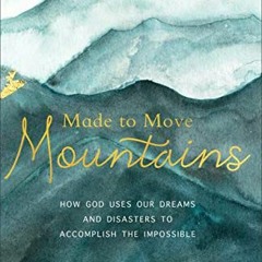 Read ❤️ PDF Made to Move Mountains: How God Uses Our Dreams and Disasters to Accomplish the Impo