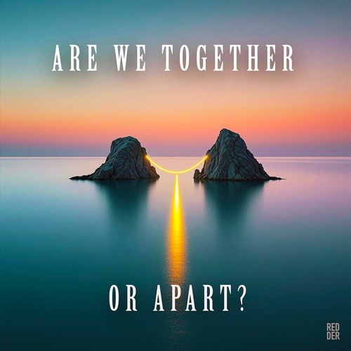 Are We Together Or Apart?