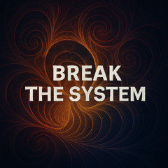 Break the System