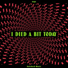 I Died A Bit Today