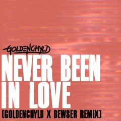 Never Been In Love (Goldenchyld X Bewser Remix)