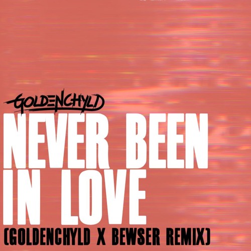 Never Been In Love (Goldenchyld X Bewser Remix)