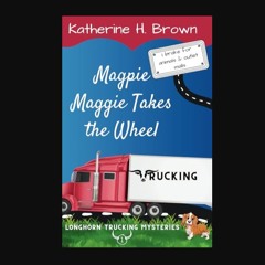 [PDF READ ONLINE] 💖 Magpie Maggie Takes the Wheel (Longhorn Trucking Mysteries)     Paperback – Ma
