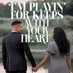 I’m playin’ for keeps with your heart