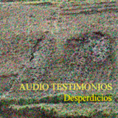 Audio testimonios: 4) DESPERDICIOS