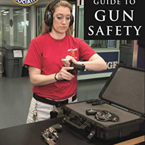 GET EBOOK 🖊️ The NRA Step-by-Step Guide to Gun Safety: How to Care For, Use, and Sto