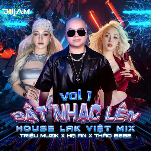 BẬT NHẠC LÊN VOL 1 - HOUSE LAK VIỆT MIX 2025 - DJ TRIỆU MUZIK x HẠ AN X THẢO BE BE