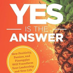 free PDF 📍 Yes Is the Answer: How Positivity, Passion, and Pineapples Will Transform