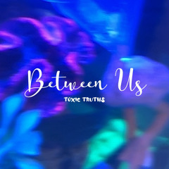 Between Us (Official Audio) - Toxic Truths