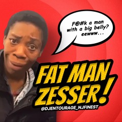FAT MAN ZESSER  @DJENTOURAGE_NJFINEST