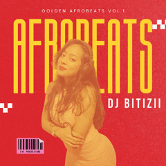 SET Golden Afrobeats Vol.1 by DJ BITIZII