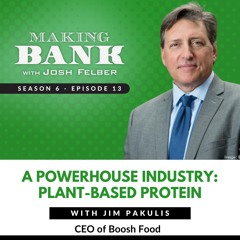 A Powerhouse Industry: Plant-Based Protein with Jim Pakulis #MakingBank S6E13