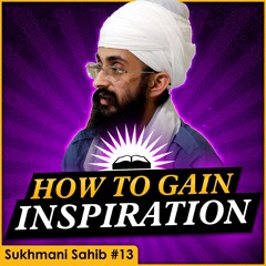 How to Gain Inspiration | Sukhmani Sahib English Katha | Part 13