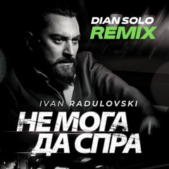 Ivan Radulovski - Ne Moga Da Spra (Dian Solo Remix)