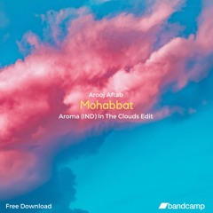 [FREE DL] Arooj Aftab - Mohabbat [ Aroma(IND) In The Clouds Edit][Bandcamp]