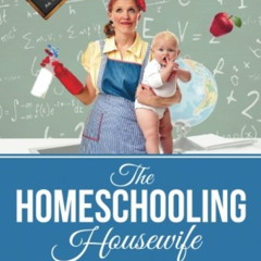 [Download] EBOOK 📪 The Homeschooling Housewife: Juggling it ALL, One Priority at a T