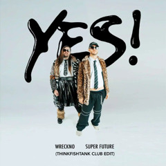 Wreckno & Super Future - YES! (ThinkFishTank Club Edit)