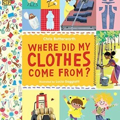 [PDF] ❤️ Read Where Did My Clothes Come From? (Exploring the Everyday) by  Christine Butterworth