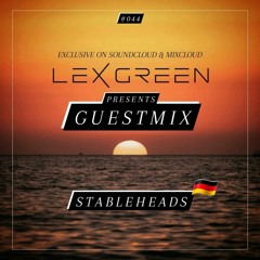 LEX GREEN presents GUESTMIX #044 - STABLEHEADS (DE)