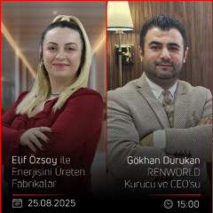 Gökhan Durukan – Elif Özsoy ile Enerjisini Üreten Fabrikalar