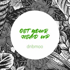 GET YOUR HEAD UP - dnbmoo