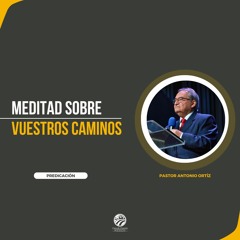 Antonio Ortíz - Meditad sobre vuestros caminos
