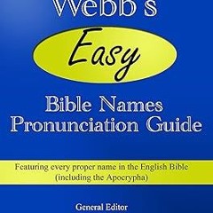 _ Webb's Easy Bible Names Pronunciation Guide: Featuring every proper name in the English Bible