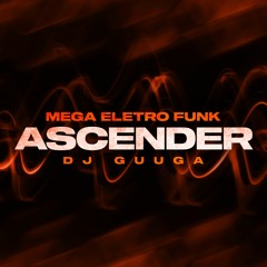 MEGA ELETRO FUNK - Ascender ( DJGuuga )