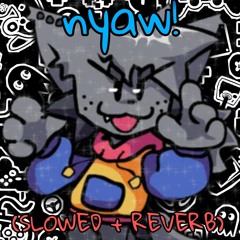 Nyaw (Slowed + Soft Reverb) FNF