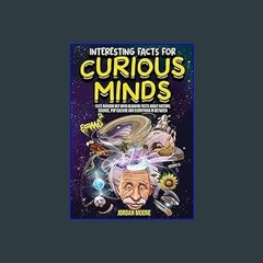PDF 📕 Interesting Facts For Curious Minds: 1572 Random But Mind-Blowing Facts About History, Scien