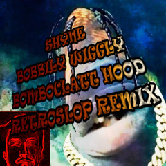 SHYNE BOBBILY WIGGLY BOMBOCLATT HOOD RETROSLOP REMIX (ft. Big Skibidi)