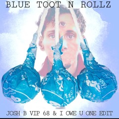 BLUE TOOT N ROLLZ - (Josh B 68 N i Owe u One Edit)