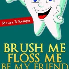 Get PDF Brush Me Floss Me Be My Friend. Welcome to Toothville: Learning Begins Here. A Kids Book Abo