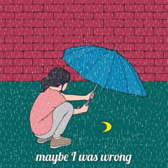 Maybe I Was Wrong