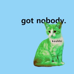 Koshhi - GOT NOBODY