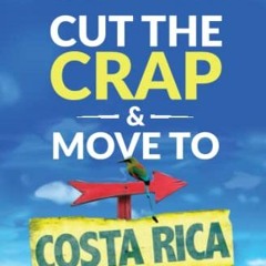 [Free] KINDLE ✓ Cut the Crap & Move To Costa Rica: A How to Guide Based on These Grin