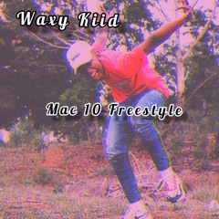 Waxy Kiid_Mac 10 Freestyle
