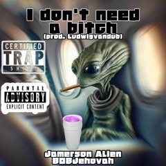 Jamerson Alien ft. 808Jehovah - I Don't Need a Bitch (prod. Ludwigvandub)