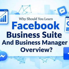 Why Should You Learn Facebook Business Suite And Business Manager Overview